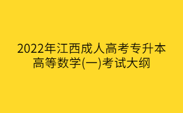 2022年江西成人高考专升本高等数学(一)考试大纲