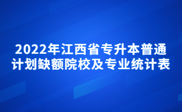 2022年江西省专升本普通计划缺额院校及专业统计表