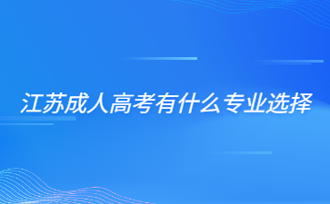 江苏成人高考有什么专业选择？