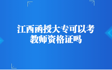 江西函授大专可以考教师资格证吗？