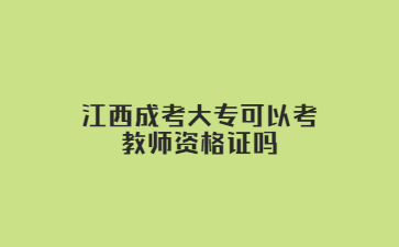 江西成考大专考教师资格证可以吗？