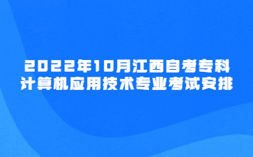 2022年10月江西自考专科计算机应用技术专业考试安排