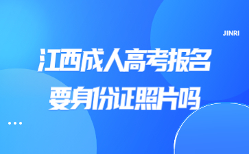 江西成人高考报名要身份证照片吗?