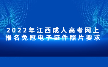 2022年江西成人高考网上报名免冠电子证件照片要求