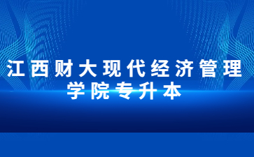 江西财大现代经济管理学院专升本