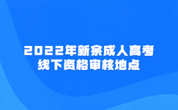 2022年新余成人高考线下资格审核地点