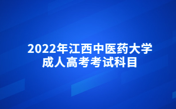 2022年江西中医药大学成人高考考试科目