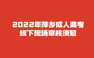 2022年萍乡成人高考线下现场审核须知