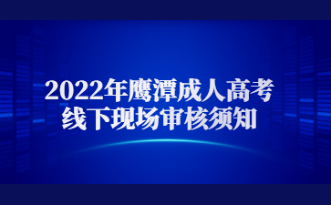 2022年鹰潭成人高考线下现场审核须知