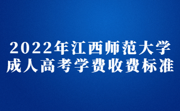 2022年江西师范大学成人高考学费收费标准