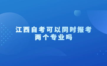 江西自考可以同时报考两个专业吗?