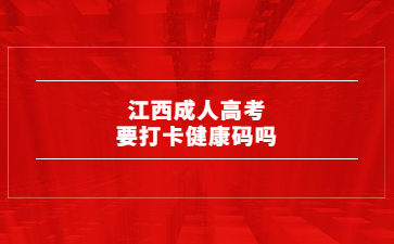 江西成人高考要打卡健康码吗?