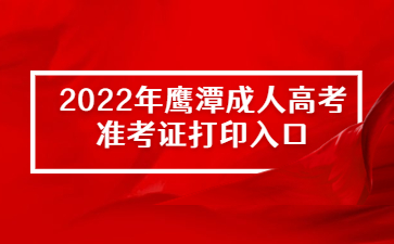 2022年鹰潭成人高考准考证打印入口