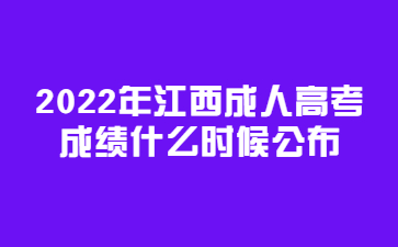 2022年江西成人高考成绩什么时候公布?