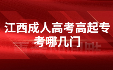 江西成人高考高起专考哪几门?