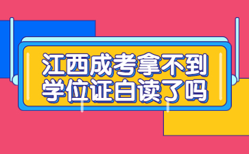 江西成考拿不到学位证白读了吗