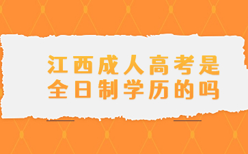 江西成人高考是全日制学历的吗?