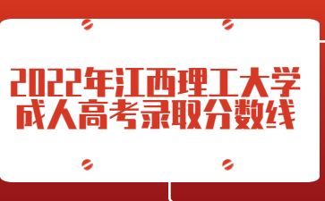 2022年江西理工大学成人高考录取分数线