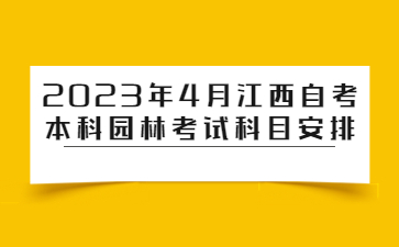 2023年4月江西自考本科园林考试科目安排