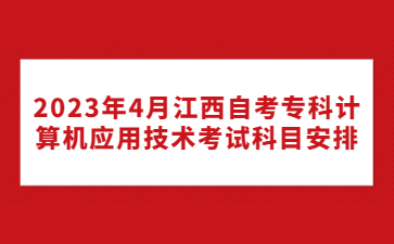 2023年4月江西自考专科计算机应用技术考试科目安排