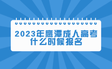 2023年鹰潭成人高考什么时候报名?