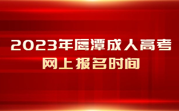 2023年鹰潭成人高考网上报名时间