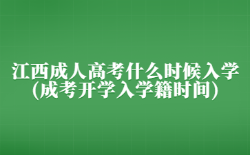 江西成人高考什么时候入学?(成考开学入学籍时间)