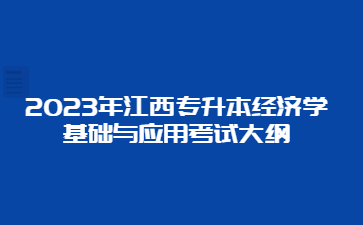 2023年江西专升本经济学基础与应用考试大纲