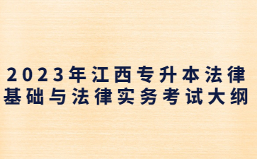 2023年江西专升本法律基础与法律实务考试大纲