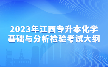 2023年江西专升本化学基础与分析检验考试大纲