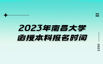 2023年南昌大学函授本科报名时间