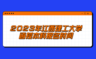 2023年江西理工大学函授本科报名时间