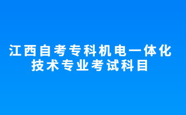 江西自考专科机电一体化技术专业考试科目