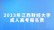 2023年江西财经大学成人高考报名费