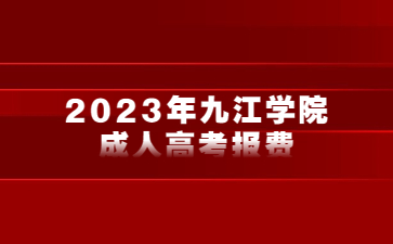 2023年九江学院成人高考报名费