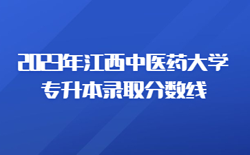 2023年江西中医药大学专升本录取分数线