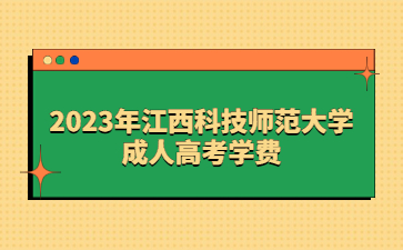 2023年江西科技师范大学成人高考学费