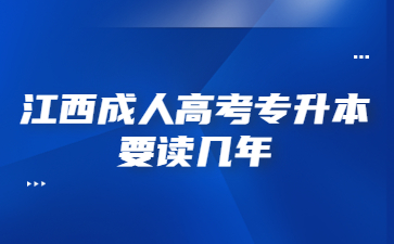 江西成人高考专升本要读几年?