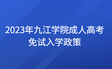 2023年九江学院成人高考免试入学政策