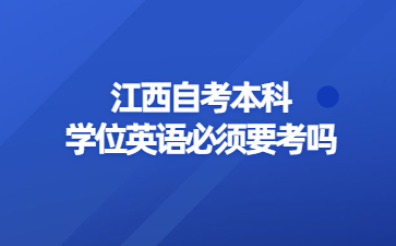 江西自考本科学位英语必须要考吗?