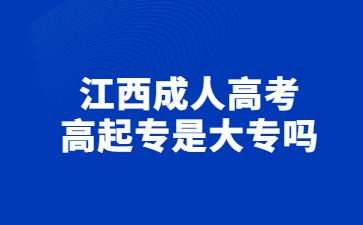 江西成人高考高起专是大专吗?