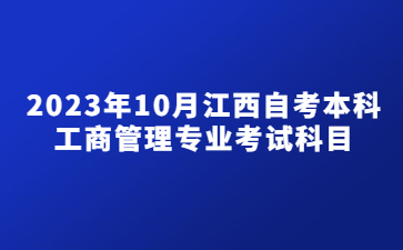 2023年10月江西自考本科工商管理专业考试科目