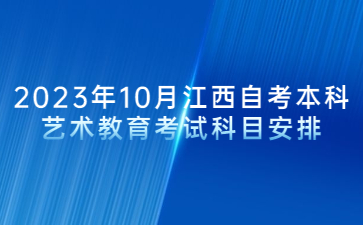 2023年10月江西自考本科艺术教育考试科目安排