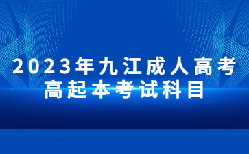 2023年九江成人高考高起本考试科目