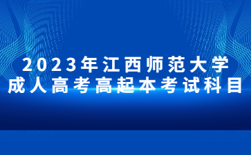 2023年江西师范大学成人高考高起本考试科目