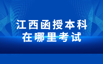 江西函授本科在哪里考试?