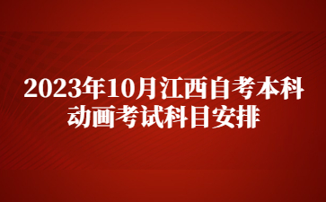 2023年10月江西自考本科动画考试科目安排