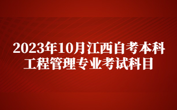 2023年10月江西自考本科工程管理专业考试科目