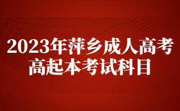 2023年萍乡成人高考高起本考试科目