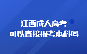 江西成人高考可以直接报考本科吗